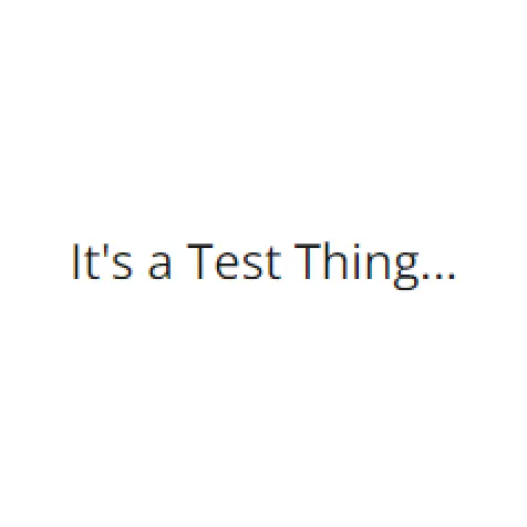 It's a Test Thing